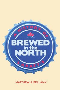 Cover of book, Brewed in the North: A History of Labatt's by Matthew J. Bellamy